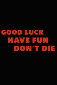 Good Luck, Have Fun, Don't Die ([xfvalue_year limit=